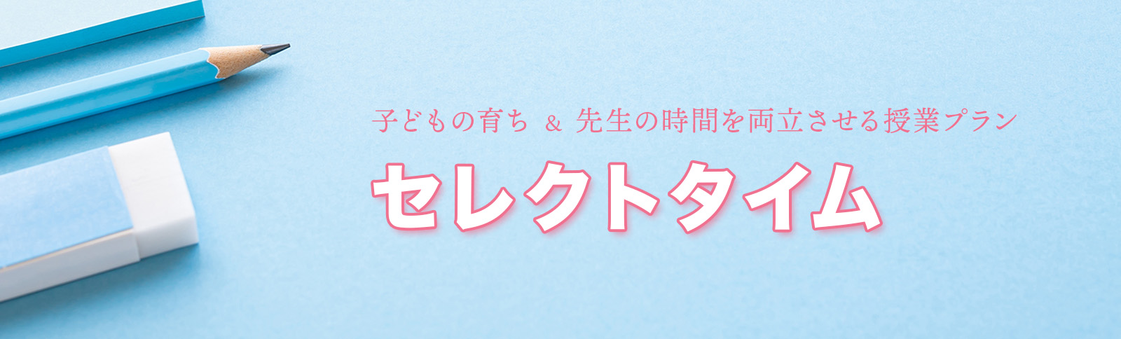 子どもの育ち ＆ 先生の時間を両立させる授業プラン「セレクトタイム」